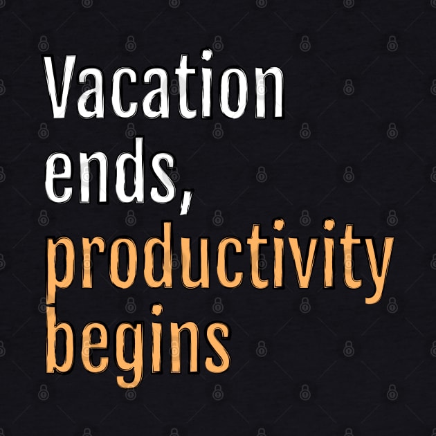 Vacation ends, productivity begins (Black Edition) by QuotopiaThreads